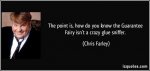 quote-the-point-is-how-do-you-know-the-guarantee-fairy-isn-t-a-crazy-glue-sniffer-chris-farley-6.jpg