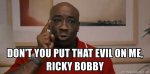 dont-you-put-that-evil-on-me-ricky-bobby.jpg