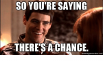 so-youre-saying-theres-a-chance-memegenerator-net-23624435.png